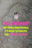 True Friendship Isn't Being Inseparable, It's Being Separated And Nothing Changes
