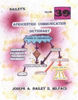 Bailey's Afrocentric Communication Dictionary Volume 39