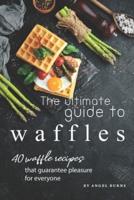The Ultimate Guide to Waffles
