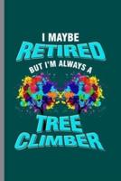 I Maybe Retired but I'm Always Tree Climber