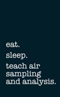 Eat. Sleep. Teach Air Sampling and Analysis. - Lined Notebook