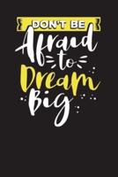 Don't Be Afraid To Dream Big