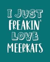 I Just Freakin' Love Meerkats