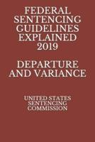 Federal Sentencing Guidelines Explained 2019 Departure and Variance