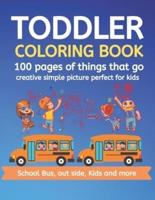 Toddler Coloring Book 100 Pages of Things That Go Creative Simple Picture Perfect for Kids School Bus, Out Side, Kids and More