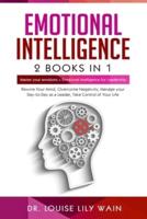 Emotional Intelligence: 2 Books in 1: Master Your Emotions + Emotional Intelligence for Leadership. Rewire Your Mind, Overcome Negativity, Manage your Day-to-Day as a Leader, Take Control of Your Life