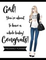 Girl! You're About to Have a Whole Baby! Pregnancy Planner