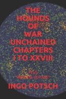 The Hounds of War Unchained Chapters I to XXVIII