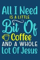 All I Need Is A Little Bit Of Coffee And A Whole Lot Of Jesus