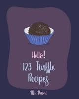 Hello! 123 Truffle Recipes