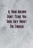 If Your Dreams Don't Scare You Then They Are Not Big Enough