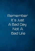 Remember It's A Bad Day Not A Bad Life