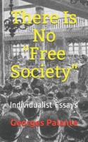 There Is No "Free Society": Individualist Essays