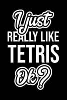 I Just Really Like Tetris Ok?