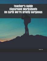 Teacher's Guide Classroom Worksheets On Earth We're Briefly Gorgeous