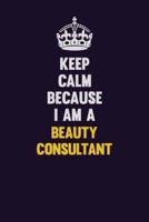 Keep Calm Because I Am A Beauty Consultant