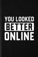 You Looked Better Online