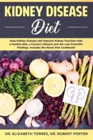 KIDNEY DISEASE DIET: Stop Kidney Disease and Improve Kidney Function  with a Healthy Diet, a Correct Lifestyle and the Latest Scientific Findings;  Includes the Renal Diet Cookbook.