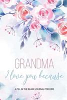 Grandma I Love You Because - A Fill In The Blank Journal For Kids