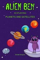 Alien Ben Is Studying Planets And Satellites: Educational Book For Kids (Book For Kids 3-12 Years)