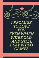 I Promise To Love You Even When We're Old And Still Play Video Games