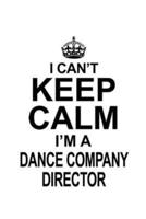 I Can't Keep Calm I'm A Dance Company Director