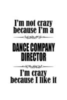 I'm Not Crazy Because I'm A Dance Company Director I'm Crazy Because I Like It