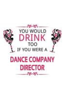 You Would Drink Too If You Were A Dance Company Director