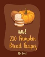 Hello! 250 Pumpkin Bread Recipes