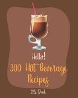 Hello! 300 Hot Beverage Recipes