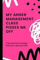 My Anger Management Class Pisses Me Off Journal With Prompts That Won't Piss You Off