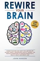 Rewire Your Brain:: Change Your Mind and Habits for a Better Life Without Anxiety. Neuroscience and EFT Tapping + 100 Positive Affirmations to Increase Productivity, Wealth, Health and Weight Loss