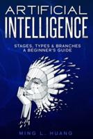 Artificial Intelligence. Stages, Types & Branches. A Beginner's Guide