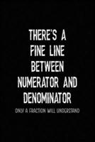 There's A Fine Line Between Numerator And Denominator Only a Fraction Will Understand