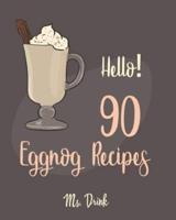 Hello! 90 Eggnog Recipes