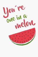 You're One In a Melon