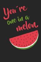 You're One In a Melon