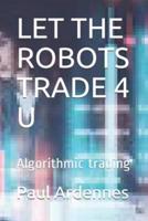 LET THE ROBOTS TRADE 4 U: Algorithmic trading