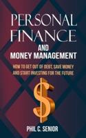 Personal Finance And Money Management: How To Get Out Of Debt, Save Money And Start Investing For The Future