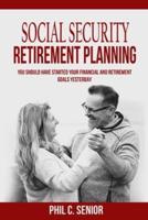 Social Security Retirement Planning: You Should Have Started Your Financial And Retirement Goals Yesterday