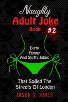 Naughty Adult Joke Book #2: Dirty, Funny And Slutty Jokes That Soiled The Streets Of London