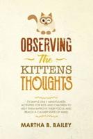 Observing The Kittens' Thoughts: 73 Simple Daily Mindfulness Activities For Kids And Children To Help Them Improve Their Focus And Reach A Calmer State Of Mind