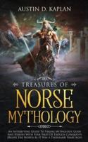 Treasures Of Norse Mythology: An Interesting Guide To Viking Mythology, Gods And Heroes With Folk Tales Of Endless Conquests (Relive The North As It Was A Thousand Years Ago)