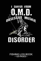 I Suffer From O.M.D. Obsessive Muskie Disorder Fishing Log Book 120 Pages