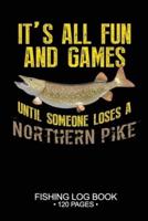 It's All Fun and Games Until Someone Loses A Northern Pike Fishing Log Book 120 Pages