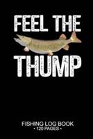 Feel The Thump Fishing Log Book 120 Pages