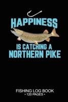 Happiness Is Catching A Northern Pike Fishing Log Book 120 Pages