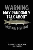 Warning May Randomly Talk About Muskie Fishing Fishing Log Book 120 Pages