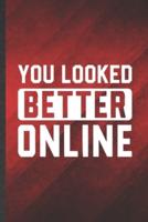 You Looked Better Online