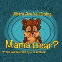 Where Are You Going Mama Bear?